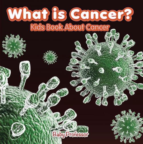 Cover of the book What is Cancer? Kids Book About Cancer by Baby Professor, Speedy Publishing LLC