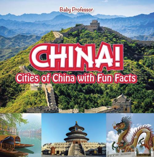 Cover of the book China! Cities of China with Fun Facts by Baby Professor, Speedy Publishing LLC