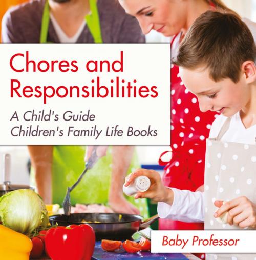 Cover of the book Chores and Responsibilities: A Child's Guide- Children's Family Life Books by Baby Professor, Speedy Publishing LLC