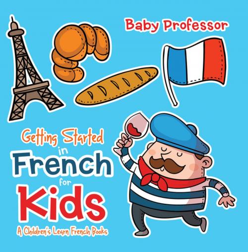 Cover of the book Getting Started in French for Kids | A Children's Learn French Books by Baby Professor, Speedy Publishing LLC