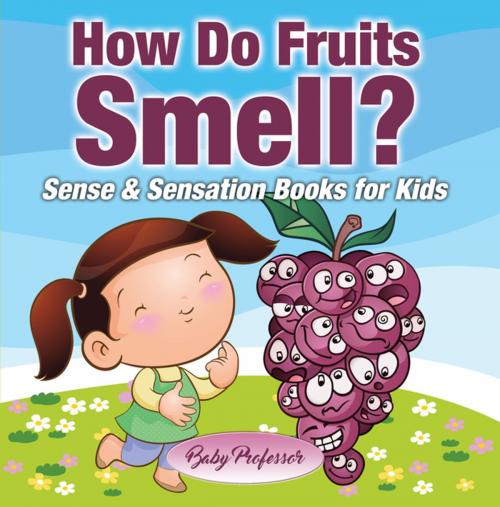 Cover of the book How Do Fruits Smell? | Sense & Sensation Books for Kids by Baby Professor, Speedy Publishing LLC
