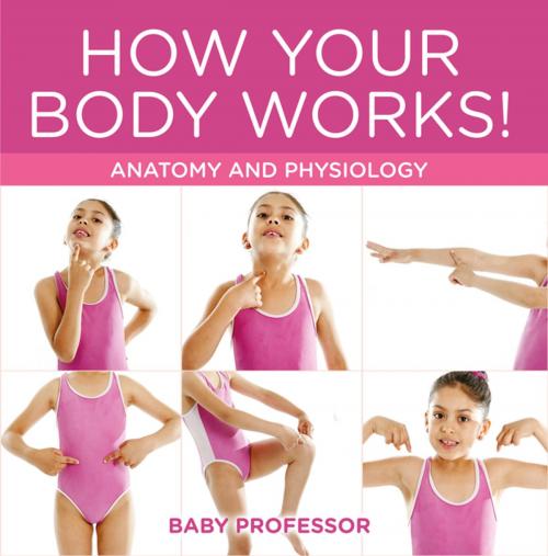 Cover of the book How Your Body Works! | Anatomy and Physiology by Baby Professor, Speedy Publishing LLC