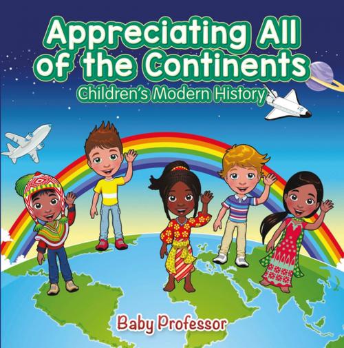 Cover of the book Appreciating All of the Continents | Children's Modern History by Baby Professor, Speedy Publishing LLC