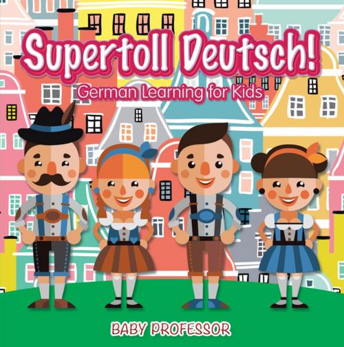 Cover of the book Supertoll Deutsch! | German Learning for Kids by Baby Professor, Speedy Publishing LLC