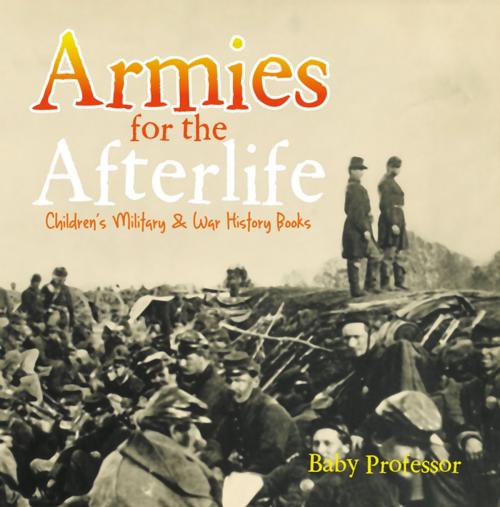 Cover of the book Armies for the Afterlife | Children's Military & War History Books by Baby Professor, Speedy Publishing LLC