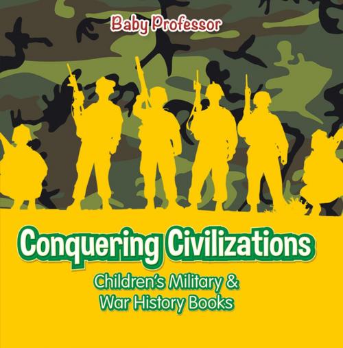 Cover of the book Conquering Civilizations | Children's Military & War History Books by Baby Professor, Speedy Publishing LLC