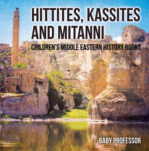 Cover of the book Hittites, Kassites and Mitanni | Children's Middle Eastern History Books by Baby Professor, Speedy Publishing LLC
