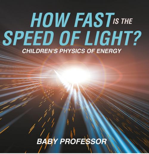 Cover of the book How Fast Is the Speed of Light? | Children's Physics of Energy by Baby Professor, Speedy Publishing LLC