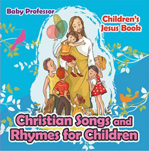 Cover of the book Christian Songs and Rhymes for Children | Children’s Jesus Book by Baby Professor, Speedy Publishing LLC