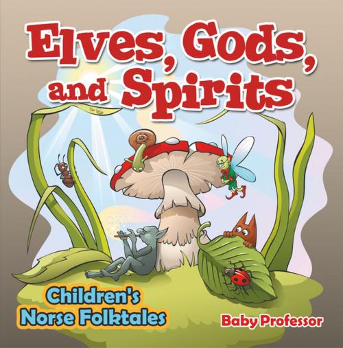 Cover of the book Elves, Gods, and Spirits | Children's Norse Folktales by Baby Professor, Speedy Publishing LLC