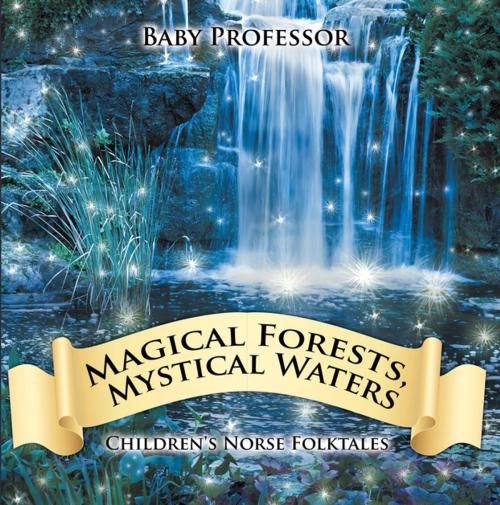 Cover of the book Magical Forests, Mystical Waters | Children's Norse Folktales by Baby Professor, Speedy Publishing LLC