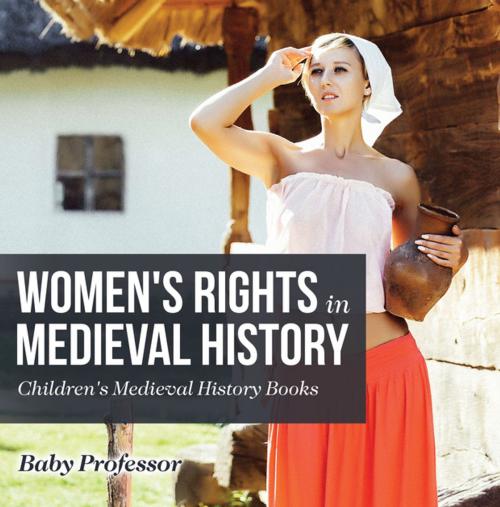 Cover of the book Women's Rights in Medieval History- Children's Medieval History Books by Baby Professor, Speedy Publishing LLC