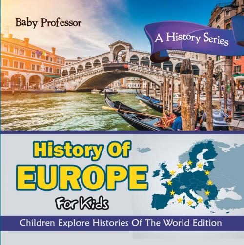 Cover of the book History Of Europe For Kids: A History Series - Children Explore Histories Of The World Edition by Baby Professor, Speedy Publishing LLC