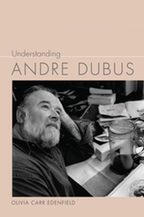 Cover of the book Understanding Andre Dubus by Olivia Carr Edenfield, Linda Wagner-Martin, University of South Carolina Press