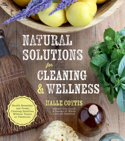 Cover of the book Natural Solutions for Cleaning & Wellness by Halle Cottis, Page Street Publishing