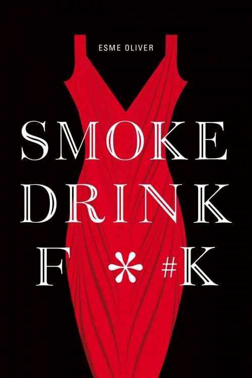 Cover of the book Smoke Drink F*#k by Esme Oliver, Riverdale Avenue Books LLC