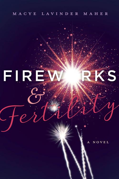 Cover of the book Fireworks and Fertility by Macye Lavinder Maher, Greenleaf Book Group Press