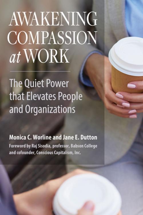 Cover of the book Awakening Compassion at Work by Monica Worline, Jane E. Dutton, Berrett-Koehler Publishers