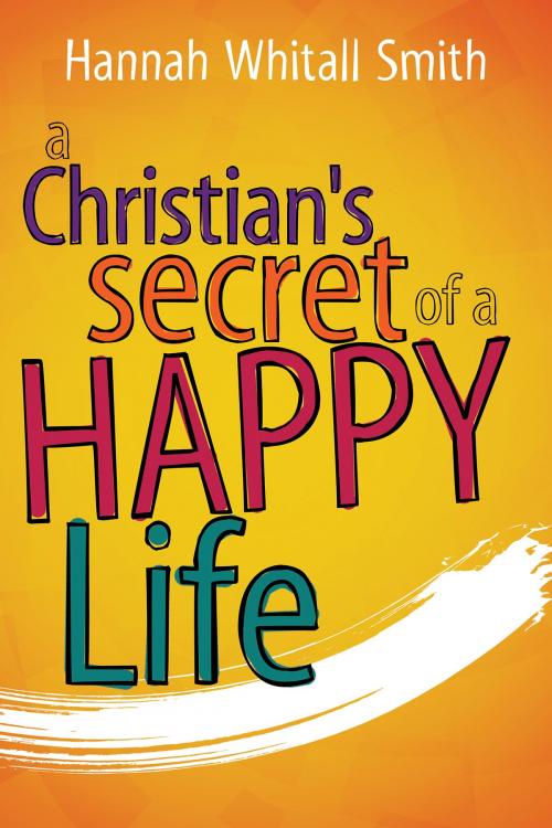 Cover of the book A Christian's Secret of a Happy Life by Hannah Whitall Smith, Whitaker House