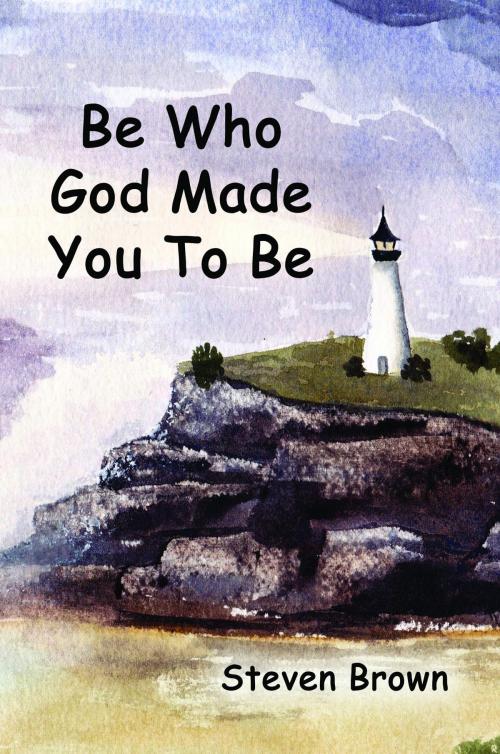 Cover of the book Be Who God Made You To Be by Steven Brown, Faithful Life Publishers