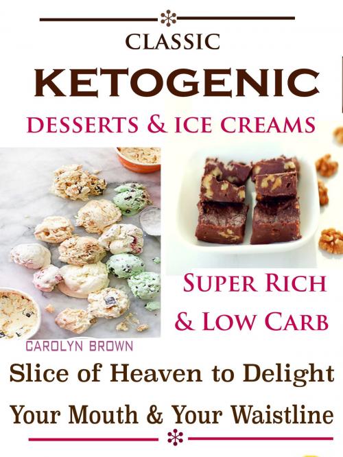 Cover of the book Classic Ketogenic Desserts & Ice Creams by Carolyn Brown, Dhimant N Parekh