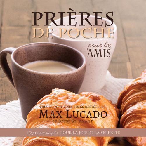 Cover of the book Prières de Poche pour les Amis by Max Lucado, Betsy St. Amant, iCharacter Limited