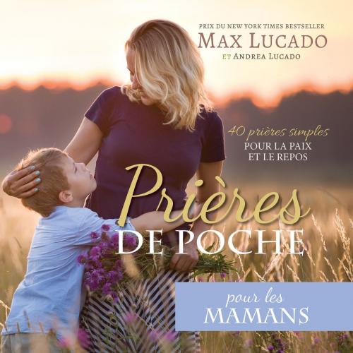 Cover of the book Prières de Poche pour les Mamans by Max Lucado, Andrea Lucado, iCharacter Limited
