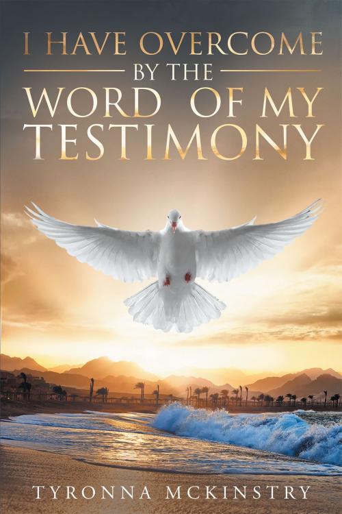 Cover of the book I Have Overcome by the Word of my Testimony by Tyronna McKinstry, Christian Faith Publishing