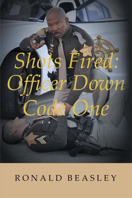 Cover of the book Shots Fired: Officer Down, Code One by Ronald Beasley, Christian Faith Publishing