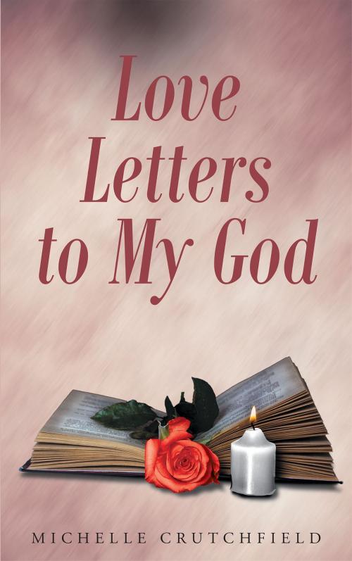 Cover of the book Love Letters to My God by Michelle Crutchfield, Christian Faith Publishing