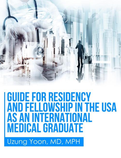 Cover of the book Guide for Residency and Fellowship in the USA as an International Medical Graduate by Uzung Yoon, Dragon Publishing