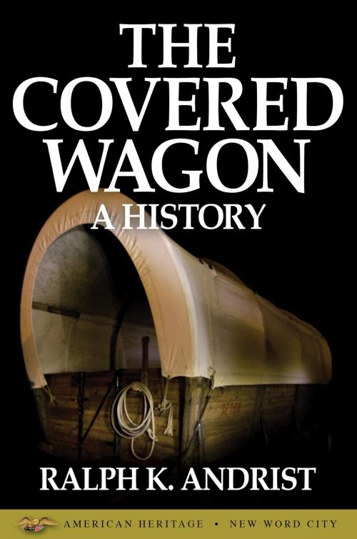 Cover of the book The Covered Wagon: A History by Ralph K. Andrist, New Word City, Inc.