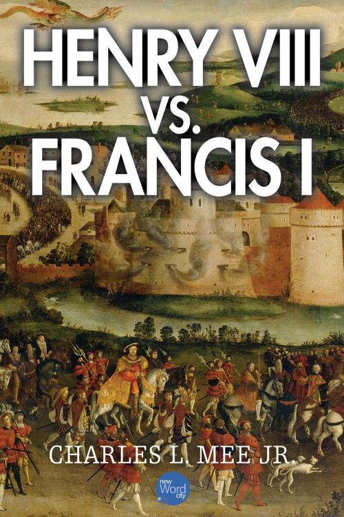 Cover of the book Henry VIII Vs. Francis I by Charles L. Mee Jr., New Word City, Inc.