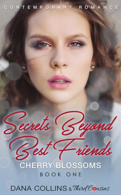 Cover of the book Secrets Beyond Best Friends - Cherry Blossoms (Book 1) Contemporary Romance by Third Cousins, Dana Collins, Speedy Publishing LLC