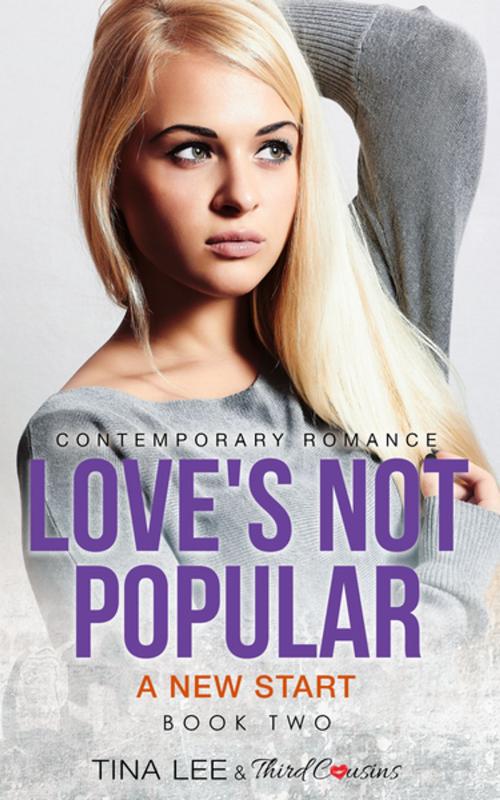 Cover of the book Love's Not Popular - A New Start (Book 2) Contemporary Romance by Third Cousins, Tina Lee, Speedy Publishing LLC
