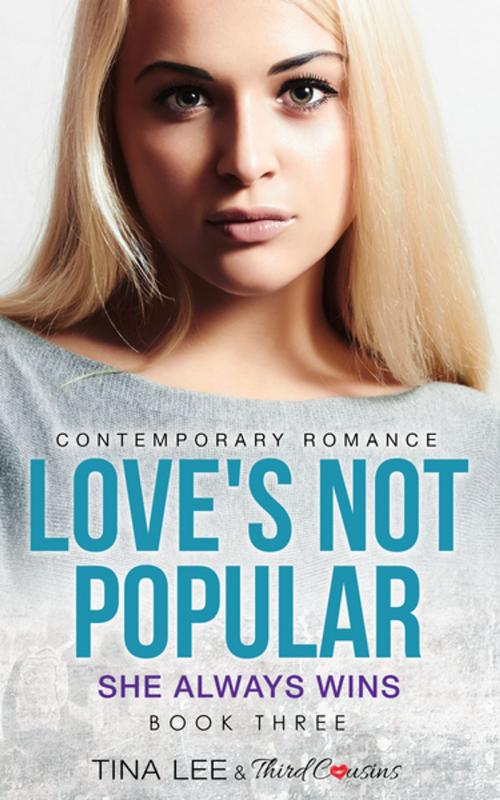 Cover of the book Love's Not Popular - She Always Wins (Book 3) Contemporary Romance by Third Cousins, Tina Lee, Speedy Publishing LLC
