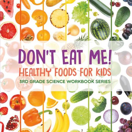 Cover of the book Don't Eat Me! (Healthy Foods for Kids) : 3rd Grade Science Workbook Series by Baby Professor, Speedy Publishing LLC