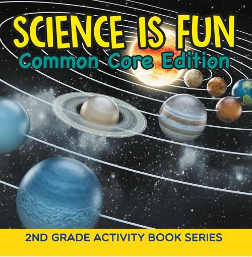 Cover of the book Science Is Fun (Common Core Edition) : 2nd Grade Activity Book Series by Baby Professor, Speedy Publishing LLC