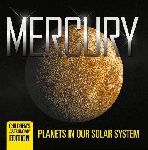 Cover of the book Mercury: Planets in Our Solar System | Children's Astronomy Edition by Baby Professor, Speedy Publishing LLC