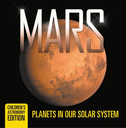 Cover of the book Mars: Planets in Our Solar System | Children's Astronomy Edition by Baby Professor, Speedy Publishing LLC