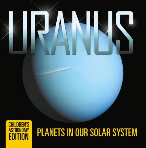 Cover of the book Uranus: Planets in Our Solar System | Children's Astronomy Edition by Baby Professor, Speedy Publishing LLC