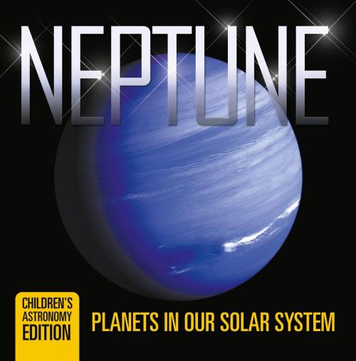 Cover of the book Neptune: Planets in Our Solar System | Children's Astronomy Edition by Baby Professor, Speedy Publishing LLC