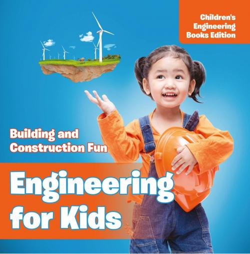 Cover of the book Engineering for Kids: Building and Construction Fun | Children's Engineering Books by Baby Professor, Speedy Publishing LLC