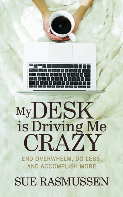Cover of the book My Desk is Driving Me Crazy by Sue Rasmussen, Morgan James Publishing