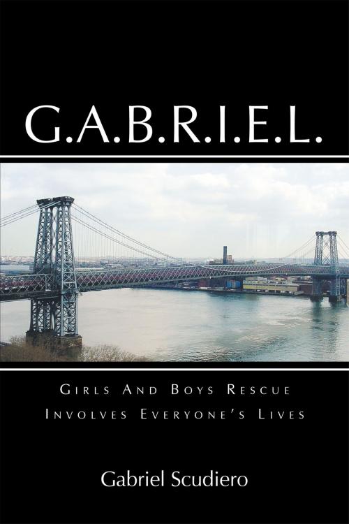 Cover of the book G.A.B.R.I.E.L. : Girls and Boys Rescue Involves Everyone's Lives by Gabriel Scudiero, Page Publishing, Inc.