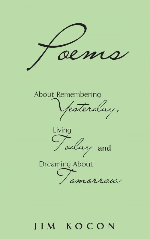 Cover of the book Poems About Remembering Yesterday, Living Today, and Dreaming about Tomorrow by Jim Kocon, Page Publishing, Inc.
