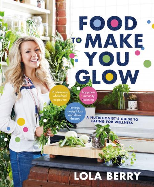 Cover of the book Food to Make You Glow by Lola Berry, Pan Macmillan Australia