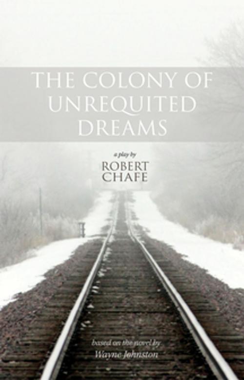 Cover of the book The Colony of Unrequited Dreams by Robert Chafe, Playwrights Canada Press