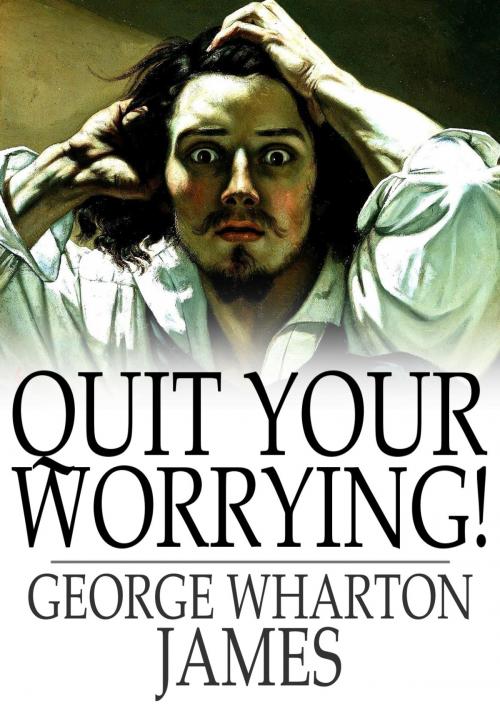 Cover of the book Quit Your Worrying! by George Wharton James, The Floating Press