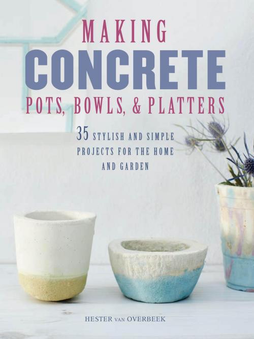 Cover of the book Making Concrete Pots, Bowls, and Platters by Hester van Overbeek, Ryland Peters & Small